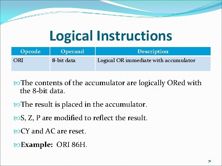 Logical Instructions Opcode ORI Operand 8 -bit data Description Logical OR immediate with accumulator