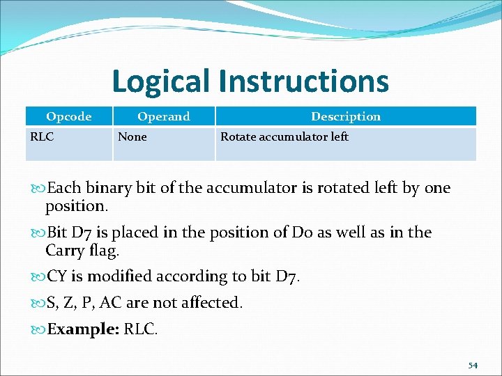 Logical Instructions Opcode RLC Operand None Description Rotate accumulator left Each binary bit of