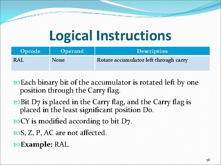Logical Instructions Opcode RAL Operand None Description Rotate accumulator left through carry Each binary