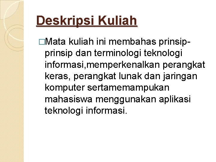 Deskripsi Kuliah �Mata kuliah ini membahas prinsip dan terminologi teknologi informasi, memperkenalkan perangkat keras,