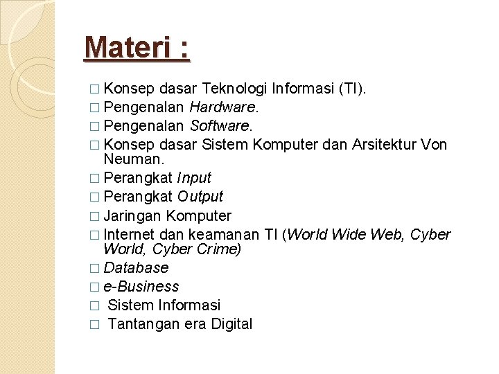 Materi : � Konsep dasar Teknologi Informasi (TI). � Pengenalan Hardware. � Pengenalan Software.