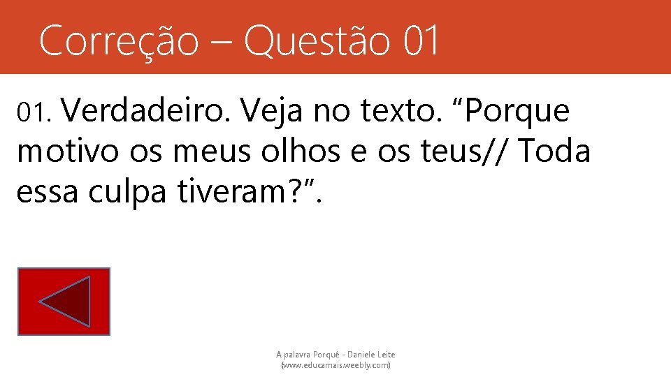 Correção – Questão 01 01. Verdadeiro. Veja no texto. “Porque motivo os meus olhos