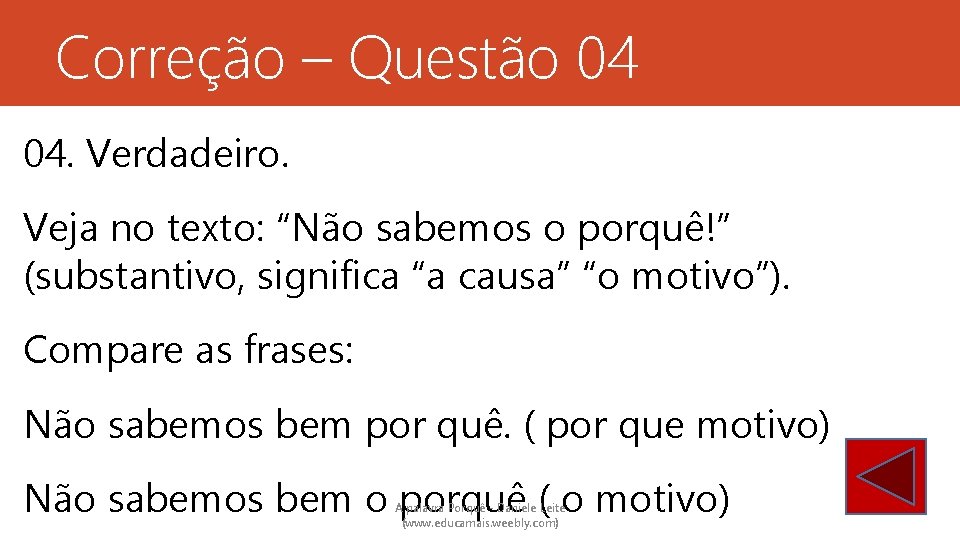 Correção – Questão 04 04. Verdadeiro. Veja no texto: “Não sabemos o porquê!” (substantivo,