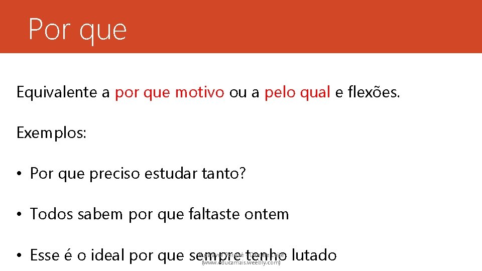 Por que Equivalente a por que motivo ou a pelo qual e flexões. Exemplos: