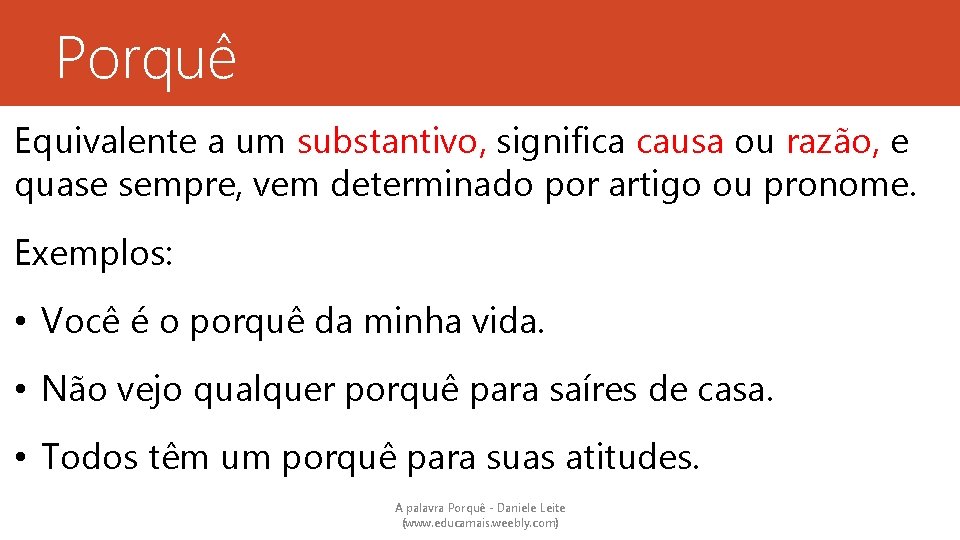 Porquê Equivalente a um substantivo, significa causa ou razão, e quase sempre, vem determinado