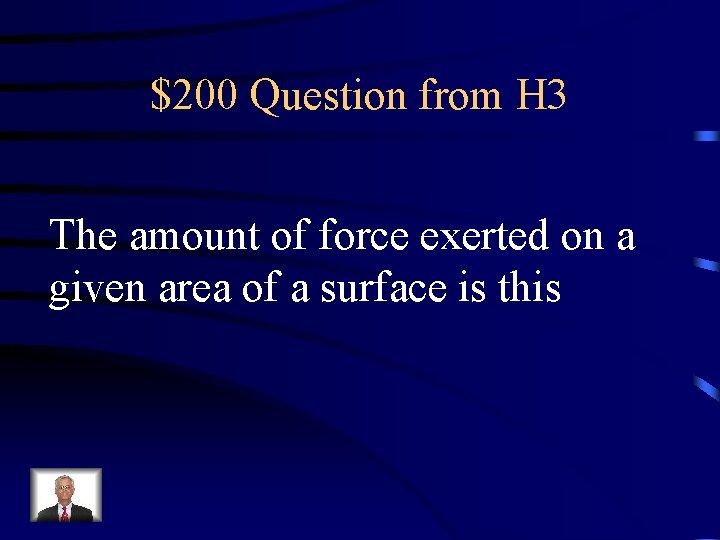 $200 Question from H 3 The amount of force exerted on a given area