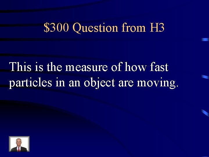 $300 Question from H 3 This is the measure of how fast particles in