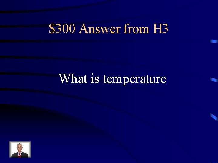 $300 Answer from H 3 What is temperature 