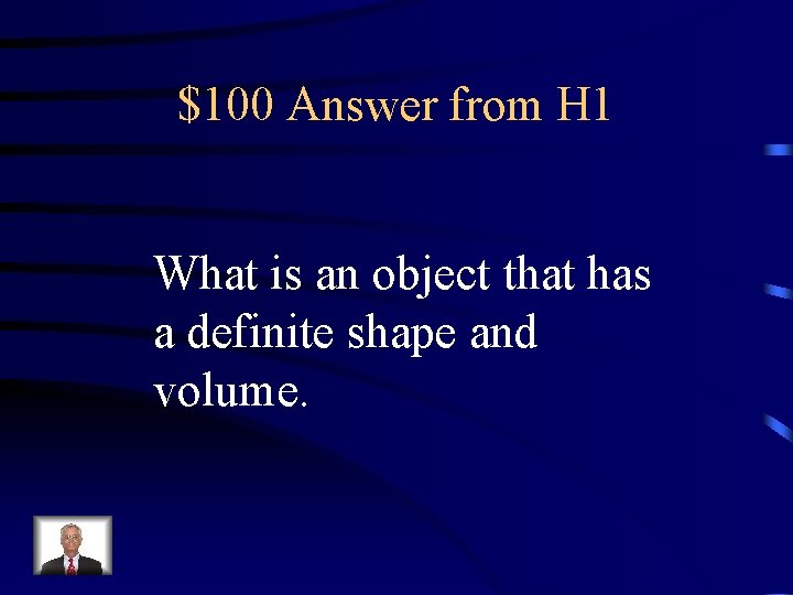 $100 Answer from H 1 What is an object that has a definite shape