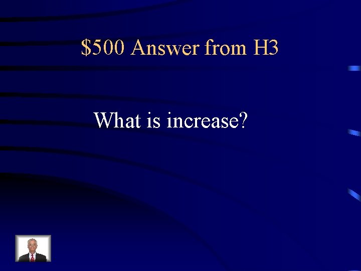 $500 Answer from H 3 What is increase? 