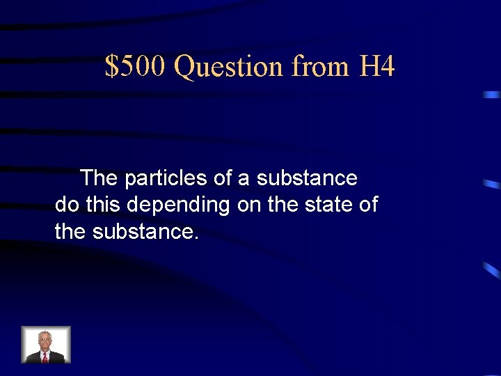 $500 Question from H 4 The particles of a substance do this depending on