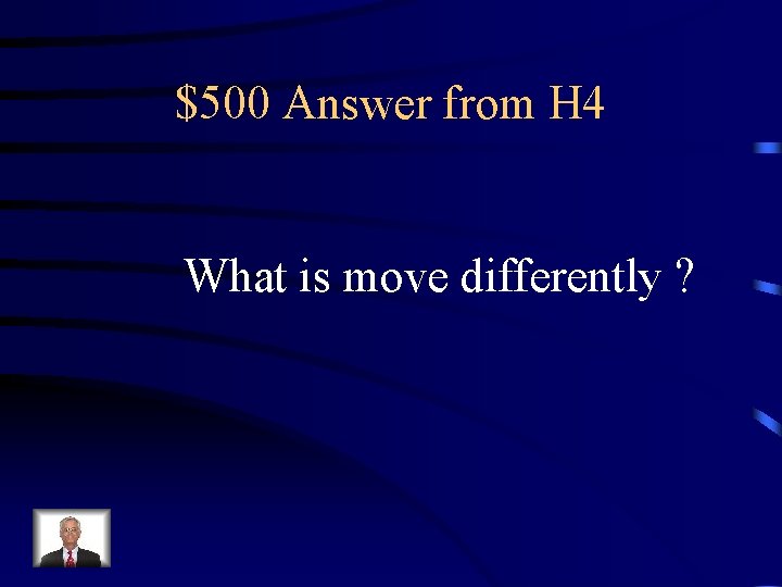 $500 Answer from H 4 What is move differently ? 