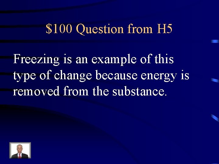 $100 Question from H 5 Freezing is an example of this type of change