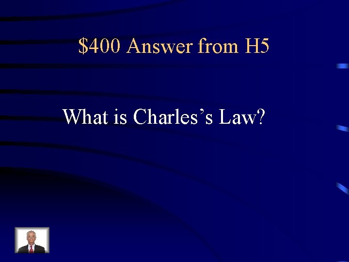 $400 Answer from H 5 What is Charles’s Law? 