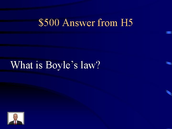 $500 Answer from H 5 What is Boyle’s law? 