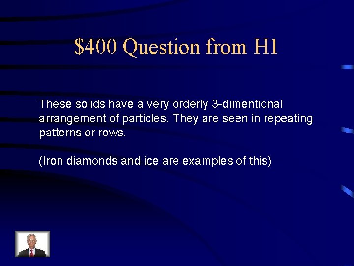 $400 Question from H 1 These solids have a very orderly 3 -dimentional arrangement