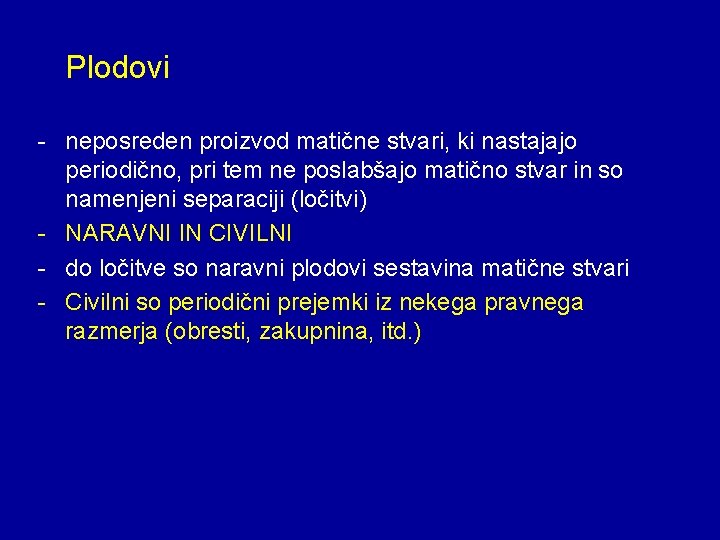 Plodovi - neposreden proizvod matične stvari, ki nastajajo periodično, pri tem ne poslabšajo matično