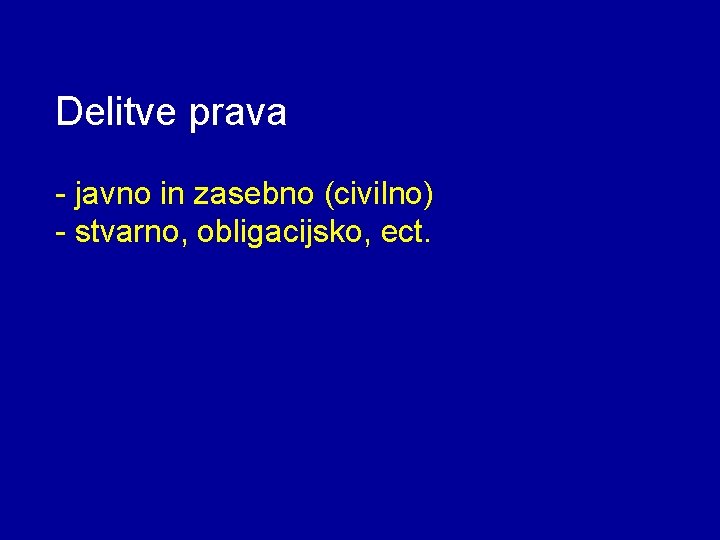 Delitve prava - javno in zasebno (civilno) - stvarno, obligacijsko, ect. 