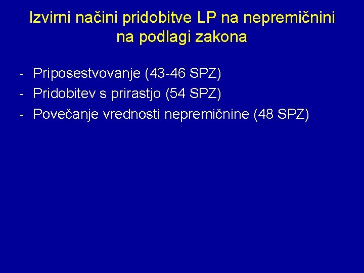 Izvirni načini pridobitve LP na nepremičnini na podlagi zakona - Priposestvovanje (43 -46 SPZ)