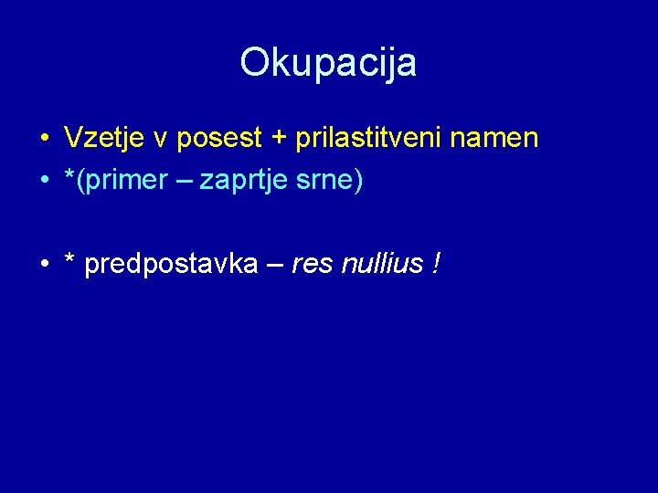 Okupacija • Vzetje v posest + prilastitveni namen • *(primer – zaprtje srne) •