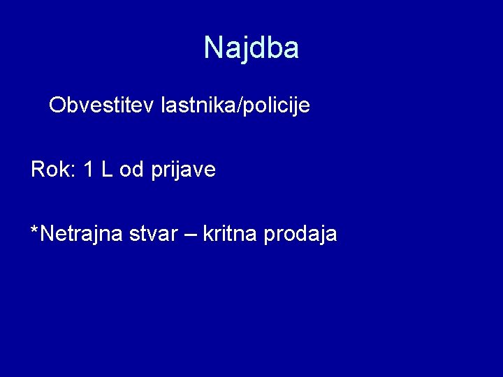 Najdba Obvestitev lastnika/policije Rok: 1 L od prijave *Netrajna stvar – kritna prodaja 