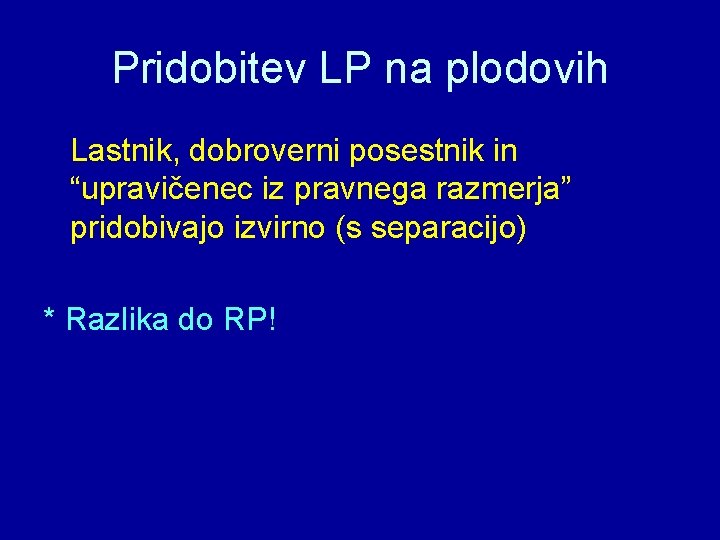 Pridobitev LP na plodovih Lastnik, dobroverni posestnik in “upravičenec iz pravnega razmerja” pridobivajo izvirno