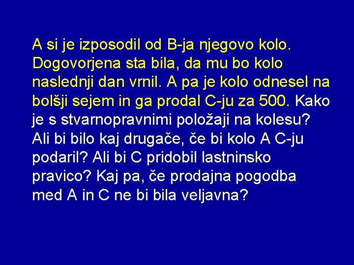 A si je izposodil od B-ja njegovo kolo. Dogovorjena sta bila, da mu bo