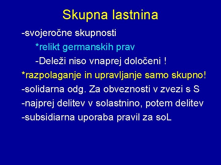 Skupna lastnina -svojeročne skupnosti *relikt germanskih prav -Deleži niso vnaprej določeni ! *razpolaganje in