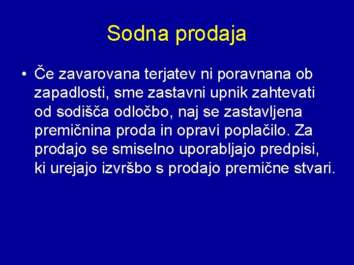 Sodna prodaja • Če zavarovana terjatev ni poravnana ob zapadlosti, sme zastavni upnik zahtevati