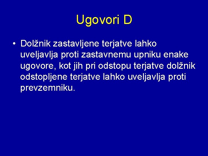 Ugovori D • Dolžnik zastavljene terjatve lahko uveljavlja proti zastavnemu upniku enake ugovore, kot