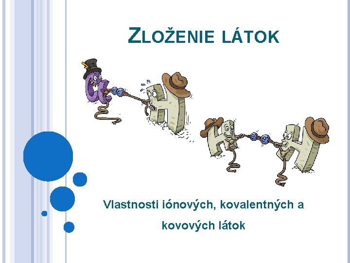 ZLOŽENIE LÁTOK Vlastnosti iónových, kovalentných a kovových látok 