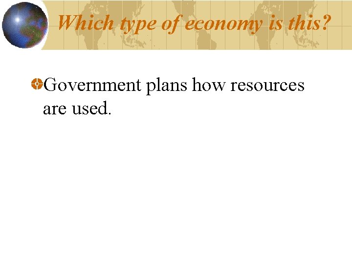 Which type of economy is this? Government plans how resources are used. 