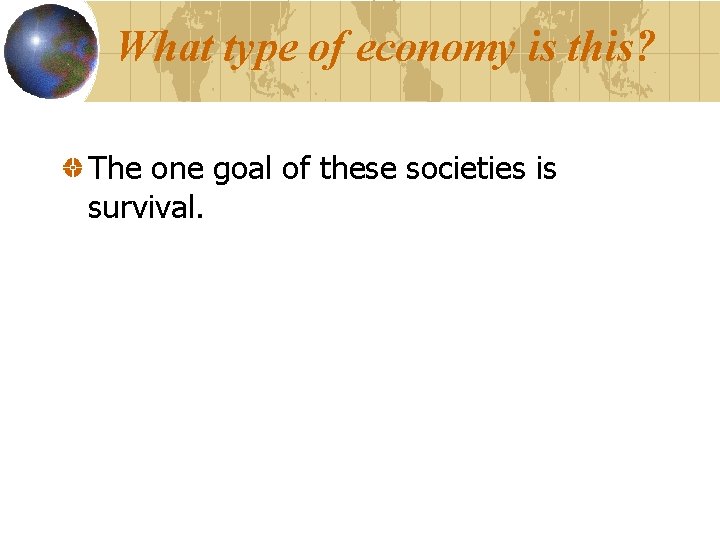 What type of economy is this? The one goal of these societies is survival.