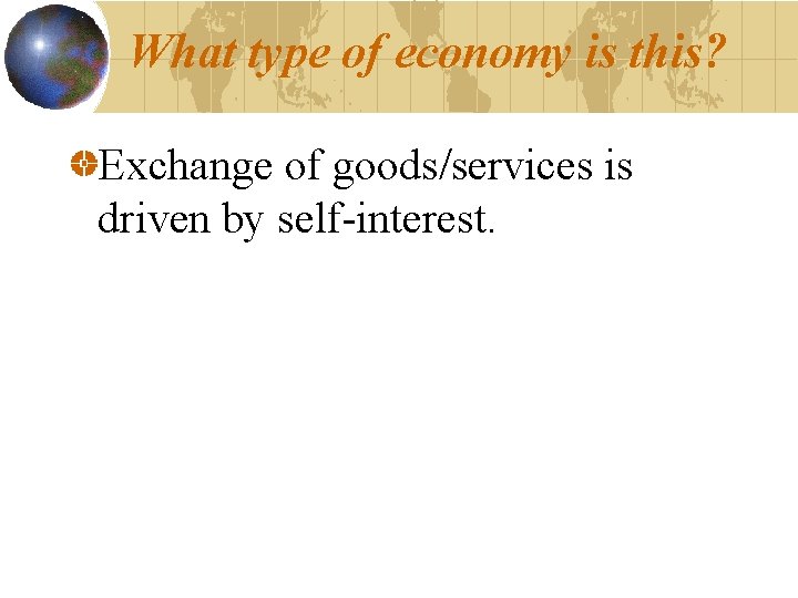 What type of economy is this? Exchange of goods/services is driven by self-interest. 