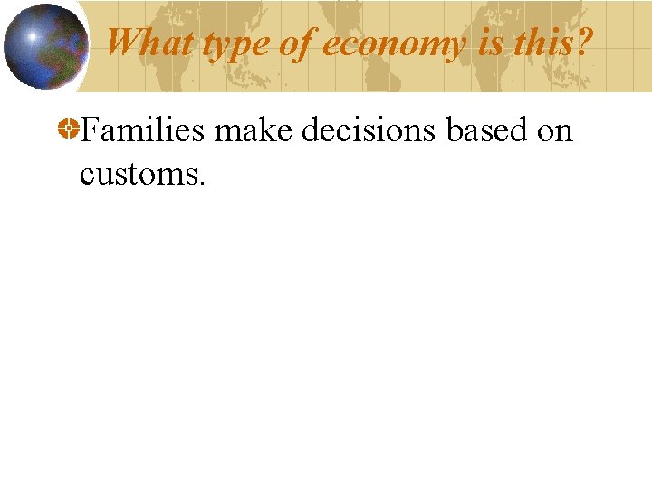 What type of economy is this? Families make decisions based on customs. 