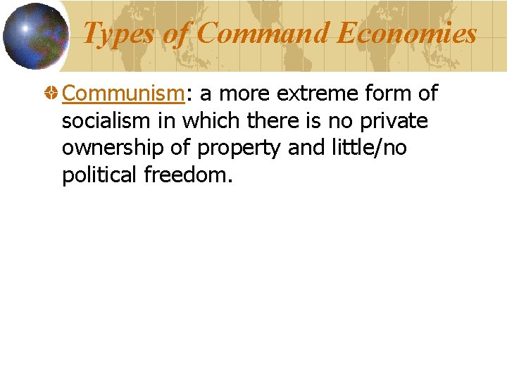 Types of Command Economies Communism: a more extreme form of socialism in which there