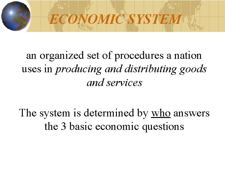 ECONOMIC SYSTEM an organized set of procedures a nation uses in producing and distributing