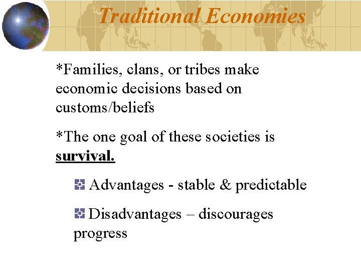 Traditional Economies *Families, clans, or tribes make economic decisions based on customs/beliefs *The one