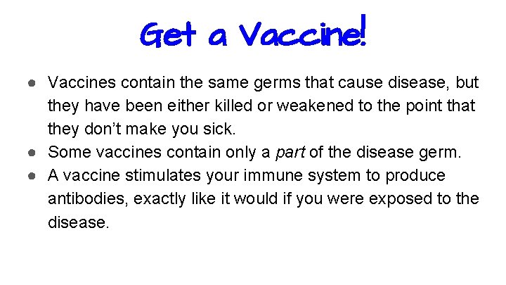 Get a Vaccine! ● Vaccines contain the same germs that cause disease, but they