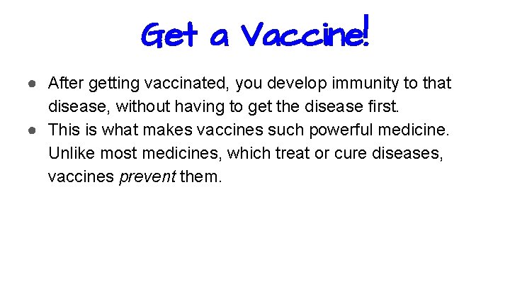 Get a Vaccine! ● After getting vaccinated, you develop immunity to that disease, without