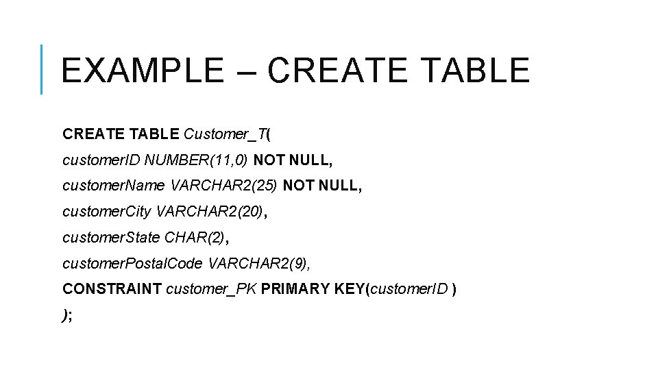 EXAMPLE – CREATE TABLE Customer_T( customer. ID NUMBER(11, 0) NOT NULL, customer. Name VARCHAR