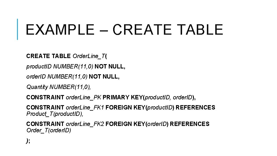 EXAMPLE – CREATE TABLE Order. Line_T( product. ID NUMBER(11, 0) NOT NULL, order. ID