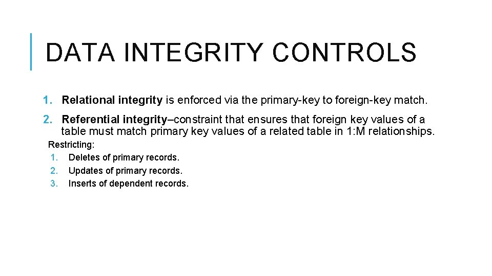 DATA INTEGRITY CONTROLS 1. Relational integrity is enforced via the primary-key to foreign-key match.