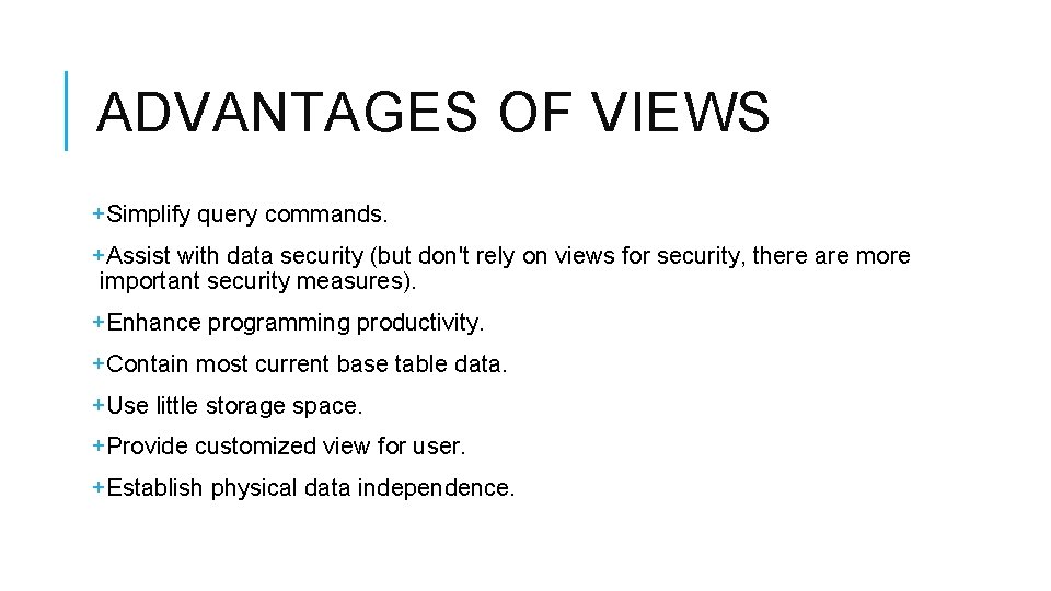 ADVANTAGES OF VIEWS +Simplify query commands. +Assist with data security (but don't rely on