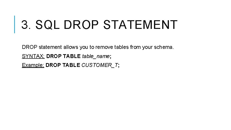 3. SQL DROP STATEMENT DROP statement allows you to remove tables from your schema.