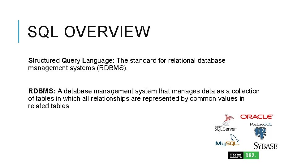 SQL OVERVIEW Structured Query Language: The standard for relational database management systems (RDBMS). RDBMS: