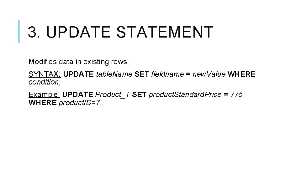 3. UPDATE STATEMENT Modifies data in existing rows. SYNTAX: UPDATE table. Name SET fieldname
