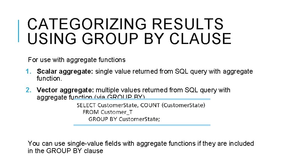 CATEGORIZING RESULTS USING GROUP BY CLAUSE For use with aggregate functions 1. Scalar aggregate: