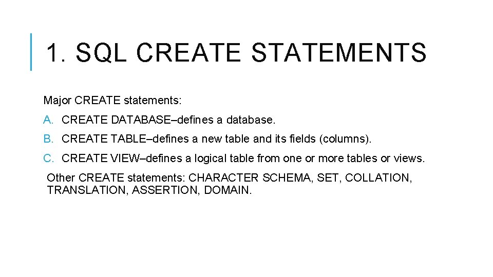 1. SQL CREATE STATEMENTS Major CREATE statements: A. CREATE DATABASE–defines a database. B. CREATE