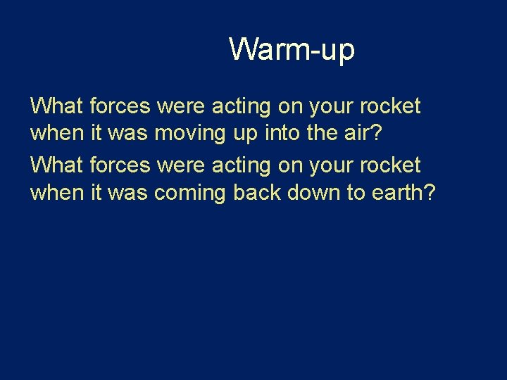 Warm-up What forces were acting on your rocket when it was moving up into